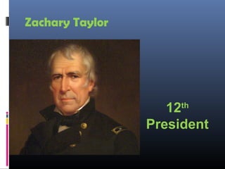 Zachary Taylor
12th
President
 