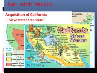 War with Mexico
 Acquisition of California
 Slave state? Free state?
 