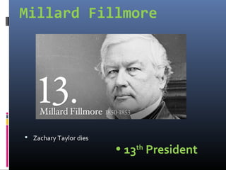 Millard Fillmore
 Zachary Taylor dies
• 13th
President
 