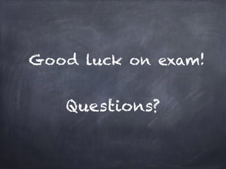 Good luck on exam!
Questions?
 