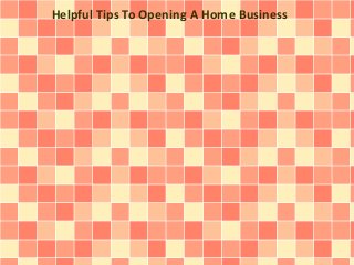 Helpful Tips To Opening A Home Business 
 
