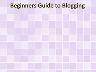 Beginners Guide to Blogging
 