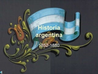 Historia
argentina
 1852-1880
 