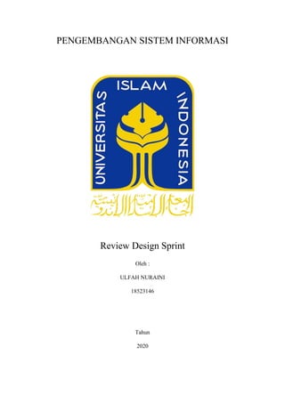 PENGEMBANGAN SISTEM INFORMASI
Review Design Sprint
Oleh :
ULFAH NURAINI
18523146
Tahun
2020
 