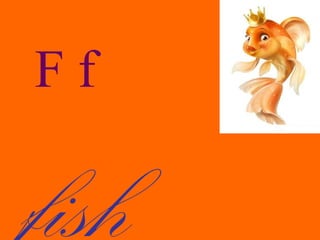 Ff
fish