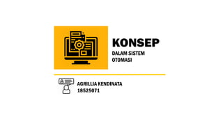 KONSEP
DALAM SISTEM
OTOMASI
AGRILLIA KENDINATA
18525071
 