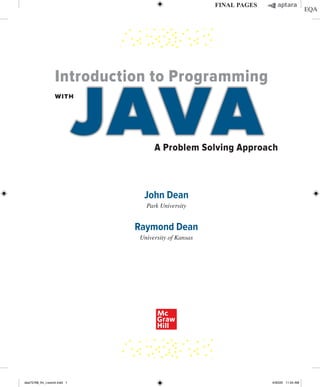 John Dean
Park University
Raymond Dean
University of Kansas
JAVA
WITH
A Problem Solving Approach
Introduction to Programming
dea75768_fm_i-xxxviii.indd 1 4/30/20 11:54 AM
 