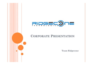 CORPORATE PRESENTATION
Team Ridgecone
 