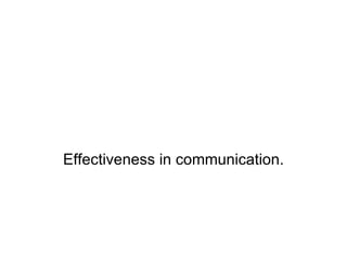 Effectiveness in communication. 