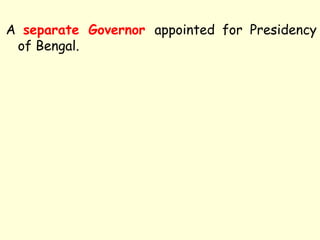 A separate Governor appointed for Presidency
of Bengal.