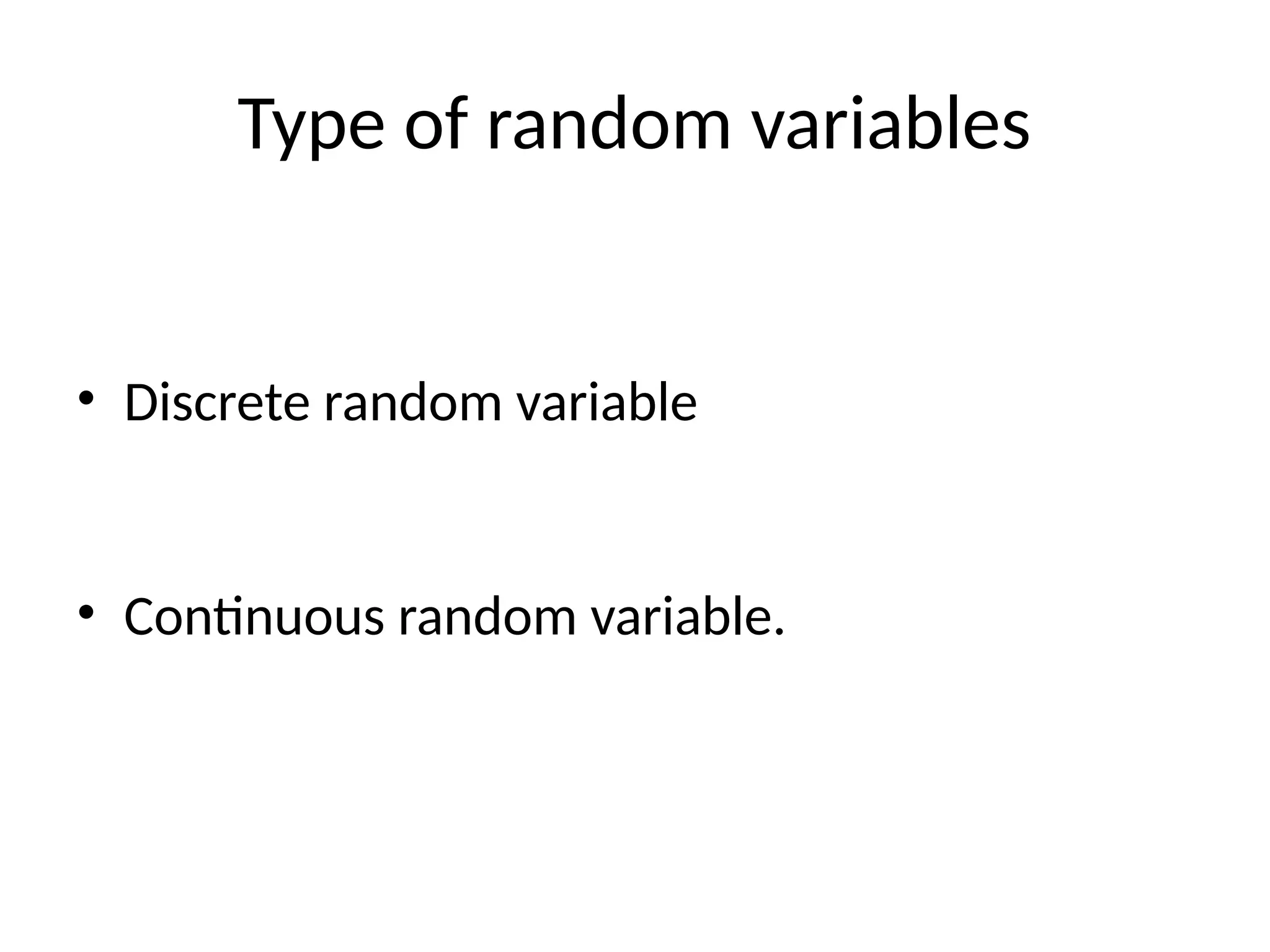 Type of random variables
• Discrete random variable
• Continuous random variable.
 