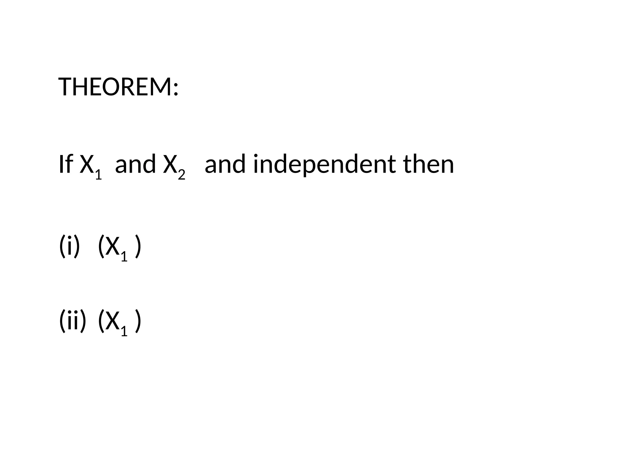 THEOREM:
If X1 and X2 and independent then
(i) (X1 )
(ii) (X1 )
 