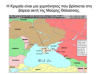 Η Κριμαία είναι μια χερσόνησος που βρίσκεται στη βόρεια ακτή της Μαύρης Θάλασσας . 