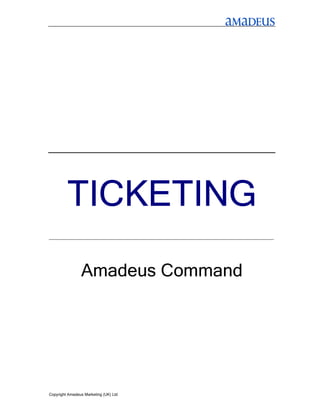 TICKETING
_____________________________________________________________________




                Amadeus Command




Copyright Amadeus Marketing (UK) Ltd
 