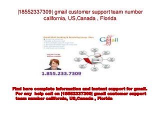 |18552337309| gmail customer support team number
california, US,Canada , Florida
Find here complete information and instant support for gmail.
For any help call on |18552337309| gmail customer support
team number california, US,Canada , Florida
 