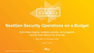 © 2016, Amazon Web Services, Inc. or its Affiliates. All rights reserved.
Mike Dixon, Sr. Consultant, AWS
June 21, 2016
NextGen Security Operations on AWS
Unlimited logging, scalable analysis, and pluggable
security tools without the price tag
 