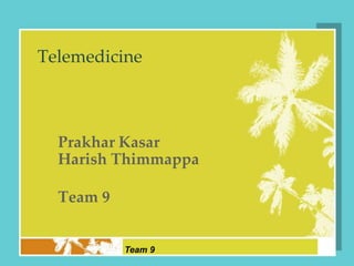 Telemedicine
Prakhar Kasar
Harish Thimmappa
Team 9
Team 9
 