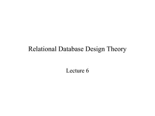 Relational Database Design Theory
Lecture 6
 