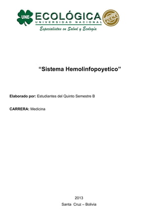 “Sistema Hemolinfopoyetico” 
Elaborado por: Estudiantes del Quinto Semestre B 
CARRERA: Medicina 
2013 
Santa Cruz – Bolivia 
 