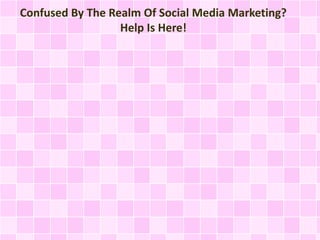 Confused By The Realm Of Social Media Marketing?
Help Is Here!

 