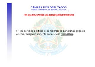 FIM DAS COLIGAÇÕES NAS ELEIÇÕES PROPORCIONAIS




I – os partidos políticos e as federações partidárias poderão
celebrar coligação somente para eleição majoritária.
 