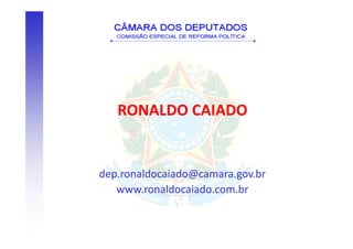 RONALDO CAIADO


dep.ronaldocaiado@camara.gov.br
   www.ronaldocaiado.com.br
 