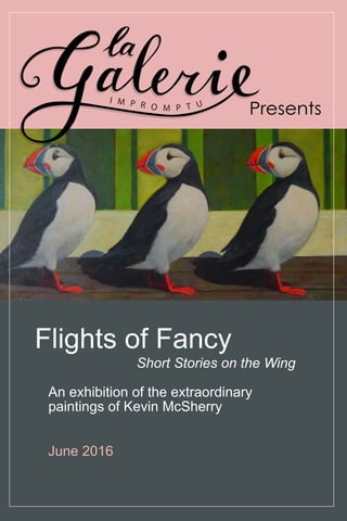 Presents
June 2016
Flights of Fancy
Short Stories on the Wing
An exhibition of the extraordinary
paintings of Kevin McSherry
 