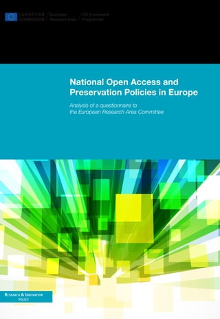 7th Framework
                            Programme




                        National open access and
                        preservation policies in Europe
                        Analysis of a questionnaire to
                        the European Research Area Committee




ReseaRch & InnovatIon
       polIcy
 