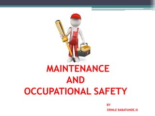 MAINTENANCE
AND
OCCUPATIONAL SAFETY
BY
ERINLE BABATUNDE.O
 