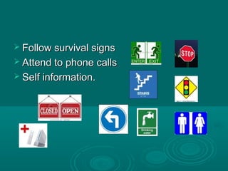  Follow survival signsFollow survival signs
 Attend to phone callsAttend to phone calls
 Self information.Self information.
 