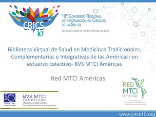 Biblioteca Virtual de Salud en Medicinas Tradicionales,
Complementarias e Integrativas de las Américas: un
esfuerzo colectivo- BVS MTCI Américas
Red MTCI Américas
 