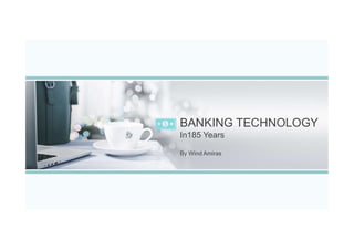 BANKING TECHNOLOGY
In185 Years
By Wind Amiras
 