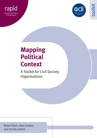 Robert Nash, Alan Hudson 
and Cecilia Luttrell 
toolkit 
Mapping 
Political 
Context 
A Toolkit for Civil Society 
Organisations 
Overseas Development 
Institute 
rapid 
Research and Policy 
in Development 
 