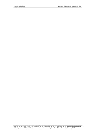 ISSN 1679-4605 Revista Ciência em Extensão - 14
Silva, E. M. M.; Silva Filho, C. E.; Fajardo, R. S.; Fernandes, A. Ú. R.; Marchiori, A. V. Mudanças Fisiológicas e
Psicológicas na Velhice Relevantes no tratamento odontológico. Rev. Ciênc. Ext. v.2, n.1, p.14, 2005.
 