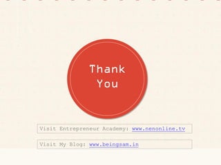 Thank
You
Visit My Blog: www.beingsam.in
Visit Entrepreneur Academy: www.nenonline.tv
 