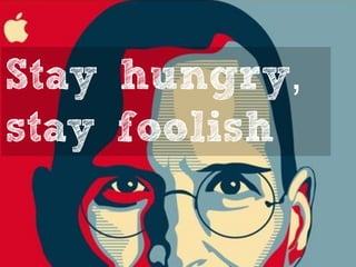 Stay hungry,
stay foolish
 