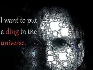 I want to put
a ding in the
universe.
 