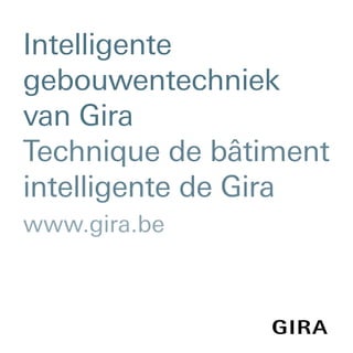 Intelligente
gebouwentechniek
van Gira
Technique de bâtiment
intelligente de Gira
www.gira.be
 