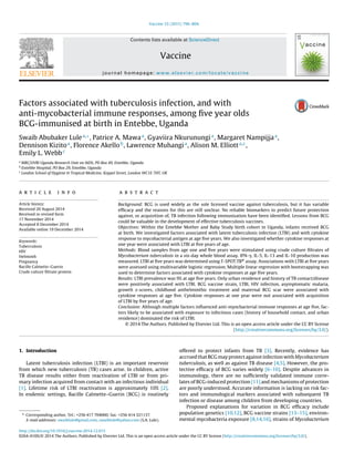 Vaccine 33 (2015) 796–804
Contents lists available at ScienceDirect
Vaccine
journal homepage: www.elsevier.com/locate/vaccine
Factors associated with tuberculosis infection, and with
anti-mycobacterial immune responses, among ﬁve year olds
BCG-immunised at birth in Entebbe, Uganda
Swaib Abubaker Lulea,∗
, Patrice A. Mawaa
, Gyaviira Nkurunungia
, Margaret Nampijjaa
,
Dennison Kizitoa
, Florence Akellob
, Lawrence Muhangia
, Alison M. Elliotta,c
,
Emily L. Webbc
a
MRC/UVRI Uganda Research Unit on AIDS, PO Box 49, Entebbe, Uganda
b
Entebbe Hospital, PO Box 29, Entebbe, Uganda
c
London School of Hygiene & Tropical Medicine, Keppel Street, London WC1E 7HT, UK
a r t i c l e i n f o
Article history:
Received 20 August 2014
Received in revised form
17 November 2014
Accepted 8 December 2014
Available online 19 December 2014
Keywords:
Tuberculosis
HIV
Helminth
Pregnancy
Bacille Calmette–Guerin
Crude culture ﬁltrate protein
a b s t r a c t
Background: BCG is used widely as the sole licensed vaccine against tuberculosis, but it has variable
efﬁcacy and the reasons for this are still unclear. No reliable biomarkers to predict future protection
against, or acquisition of, TB infection following immunisation have been identiﬁed. Lessons from BCG
could be valuable in the development of effective tuberculosis vaccines.
Objectives: Within the Entebbe Mother and Baby Study birth cohort in Uganda, infants received BCG
at birth. We investigated factors associated with latent tuberculosis infection (LTBI) and with cytokine
response to mycobacterial antigen at age ﬁve years. We also investigated whether cytokine responses at
one year were associated with LTBI at ﬁve years of age.
Methods: Blood samples from age one and ﬁve years were stimulated using crude culture ﬁltrates of
Mycobacterium tuberculosis in a six-day whole blood assay. IFN-␥, IL-5, IL-13 and IL-10 production was
measured. LTBI at ﬁve years was determined using T-SPOT.TB®
assay. Associations with LTBI at ﬁve years
were assessed using multivariable logistic regression. Multiple linear regression with bootstrapping was
used to determine factors associated with cytokine responses at age ﬁve years.
Results: LTBI prevalence was 9% at age ﬁve years. Only urban residence and history of TB contact/disease
were positively associated with LTBI. BCG vaccine strain, LTBI, HIV infection, asymptomatic malaria,
growth z-scores, childhood anthelminthic treatment and maternal BCG scar were associated with
cytokine responses at age ﬁve. Cytokine responses at one year were not associated with acquisition
of LTBI by ﬁve years of age.
Conclusion: Although multiple factors inﬂuenced anti-myocbacterial immune responses at age ﬁve, fac-
tors likely to be associated with exposure to infectious cases (history of household contact, and urban
residence) dominated the risk of LTBI.
© 2014 The Authors. Published by Elsevier Ltd. This is an open access article under the CC BY license
(http://creativecommons.org/licenses/by/3.0/).
1. Introduction
Latent tuberculosis infection (LTBI) is an important reservoir
from which new tuberculosis (TB) cases arise. In children, active
TB disease results either from reactivation of LTBI or from pri-
mary infection acquired from contact with an infectious individual
[1]. Lifetime risk of LTBI reactivation is approximately 10% [2].
In endemic settings, Bacille Calmette–Guerin (BCG) is routinely
∗ Corresponding author. Tel.: +256 417 704000; fax: +256 414 321137.
E-mail addresses: swaiblule@gmail.com, swaiblule@yahoo.com (S.A. Lule).
offered to protect infants from TB [3]. Recently, evidence has
accrued that BCG may protect against infection with Mycobacterium
tuberculosis, as well as against TB disease [4,5]. However, the pro-
tective efﬁcacy of BCG varies widely [6–10]. Despite advances in
immunology, there are no sufﬁciently validated immune corre-
lates of BCG-induced protection [11] and mechanisms of protection
are poorly understood. Accurate information is lacking on risk fac-
tors and immunological markers associated with subsequent TB
infection or disease among children from developing countries.
Proposed explanations for variation in BCG efﬁcacy include
population genetics [10,12], BCG vaccine strains [13–15], environ-
mental mycobacteria exposure [8,14,16], strains of Mycobacterium
http://dx.doi.org/10.1016/j.vaccine.2014.12.015
0264-410X/© 2014 The Authors. Published by Elsevier Ltd. This is an open access article under the CC BY license (http://creativecommons.org/licenses/by/3.0/).
 