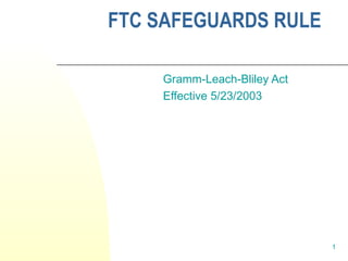 FTC SAFEGUARDS RULE  Gramm-Leach-Bliley Act Effective 5/23/2003 