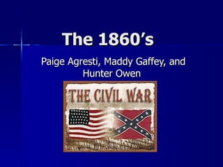 The 1860’s Paige Agresti, Maddy Gaffey, and Hunter Owen  