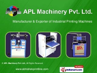 Manufacturer & Exporter of Industrial Printing Machines




© APL Machinery Pvt. Ltd., All Rights Reserved


               www.abhishekprintline.com
 