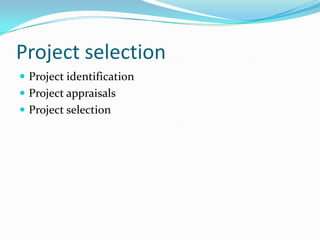 Project selection 
Project identification 
Project appraisals 
Project selection  