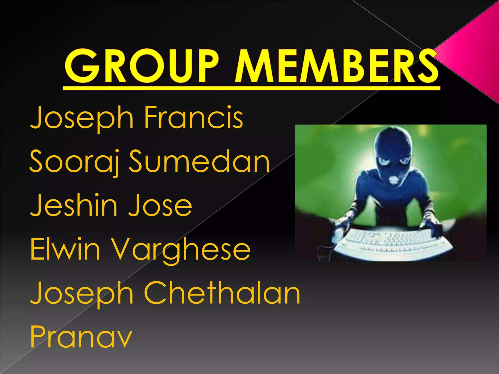 Joseph Francis
Sooraj Sumedan
Jeshin Jose
Elwin Varghese
Joseph Chethalan
Pranav

 