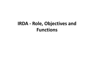 IRDA - Role, Objectives and
Functions
 