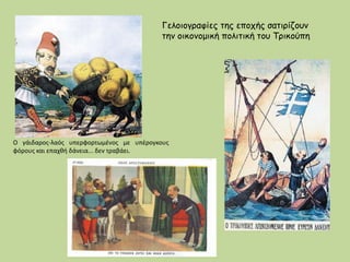 Ο γάιδαρος-λαός υπερφορτωμένος με υπέρογκους
φόρους και επαχθή δάνεια... δεν τραβάει.
Γελοιογραφίες της εποχής σατιρίζουν
την οικονομική πολιτική του Τρικούπη
 