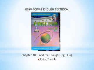 KBSM FORM 2 ENGLISH TEXTBOOK

Chapter 10: Food for Thought (Pg. 135)
Let’s Tune In

 