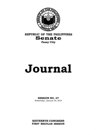 REPUBLIC OF THE PHILIPPINES
Senat:e
Pasay City
Journal
SESSION NO. 47
Wednesday, January 29, 2014
SIXTEENTH CONGRESS
FIRST REGULAR SESSION
 