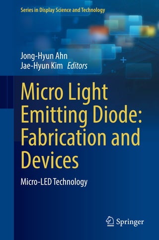 Series in Display Science andTechnology
Jong-Hyun Ahn
Jae-Hyun Kim Editors
Micro Light
Emitting Diode:
Fabrication and
Devices
Micro-LEDTechnology
 