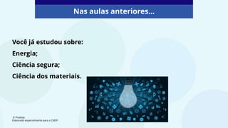 Você já estudou sobre:
Energia;
Ciência segura;
Ciência dos materiais.
Nas aulas anteriores...
© Pixabay
Elaborado especialmente para o CMSP.
 